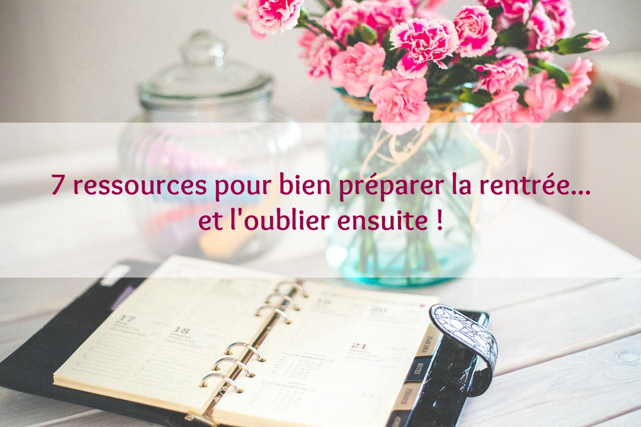 7 Ressources Pour Bien Préparer La Rentrée... Et L'oublier Ensuite ...